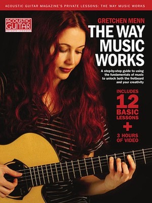 The Way Music Works: A Step-By-Step Guide to Using the Fundamentals of Music to