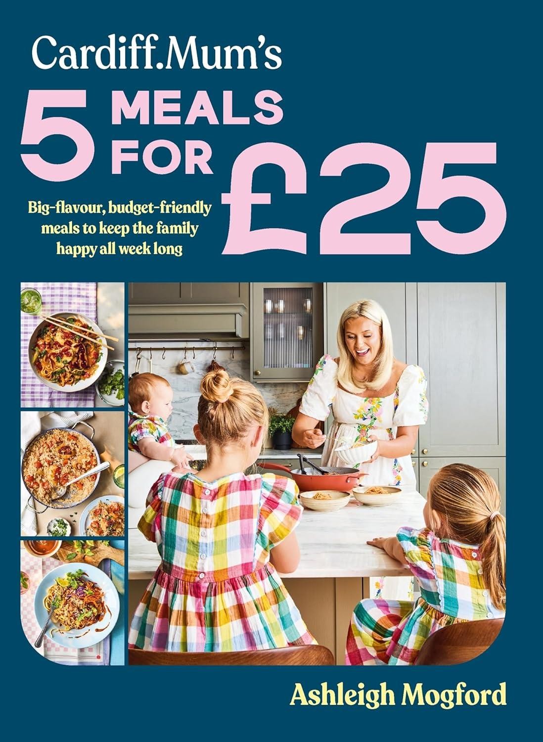 Cardiff Mums 5 Meals For 25 : Big-Flavour, Budget-Friendly Meals To Keep The Family Happy All Week Long Ashleigh Mogford - Image 9