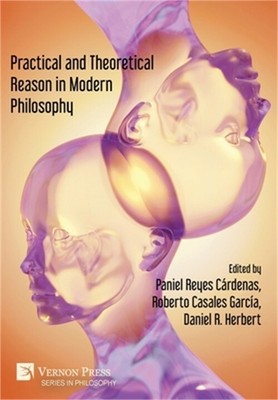 Practical and Theoretical Reason in Modern Philosophy (Hardback or Cased Book)