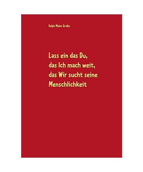 Lass ein das Du, das Ich mach weit, es sucht das Wir die Menschlichkeit: Gedicht