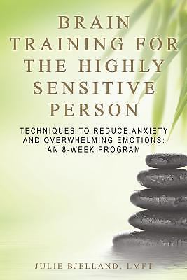 Brain Training For The Highly Sensitive Person: Techniques To Reduce Anxiety...