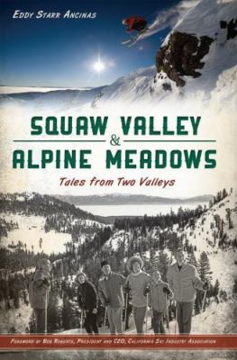 Squaw Valley & Alpine Meadows: Tales from Two Valleys by Ancinas, Eddy Starr