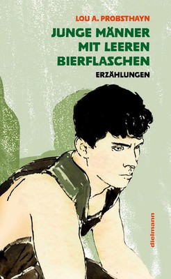 Junge Männer mit leeren Bierflaschen | Erzählungen | Lou A. Probsthayn | Deutsch