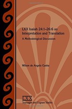 LXX ISAIAH 24:1-26:6 AS INTERPRETATION AND TRANSLATION: A By Wilson De Angelo