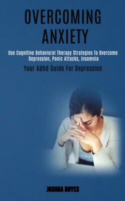 Boyes - Overcoming Anxiety  Use Cognitive Behavioral Therapy Strategie - X555z
