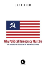 Why Political Democracy Must Go: The Origins of Socialism in the United States b
