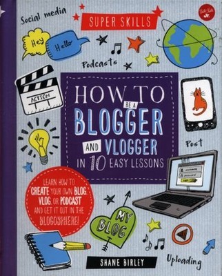 How to Be a Blogger and Vlogger in 10 Easy Lessons : Learn How to