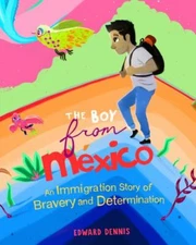 The Boy from Mexico: An Immigration Story - Edward Dennis, 1642509833, paperback