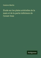 Gustave Martin | ÉTude Sur Les Plaies ArtéRielles De La Main Et De La Partie...