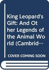 King Leopard's Gift: And Other Legends of the Animal World (Camb