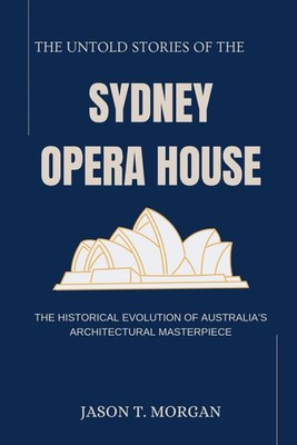The Untold Stories of the Sydney Opera House: The Historical Evolution of Austra