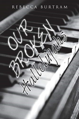 Our Broken Hallelujahs -  NEW Rebecca Burtram 2017