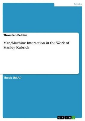 Man/Machine Interaction in the Work of Stanley Kubrick Thorsten Felden