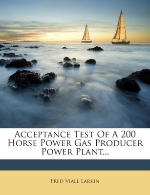 Larkin - Acceptance Test Of A 200 Horse Power Gas Producer Power Plant - X555z