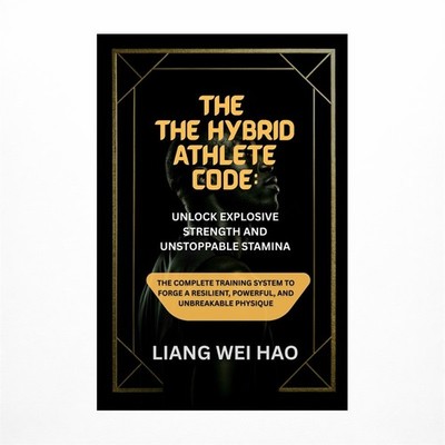 The Hybrid Athlete Code: Unlock Explosive Strength and Unstoppable Stamina: T...