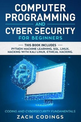 Computer Programming And Cyber Security for Beginners: This Book Includes: Pytho