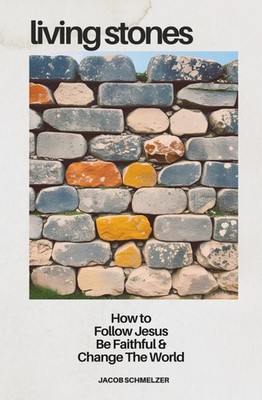 Living Stones: How To Follow Jesus, Be Faithful, and Change The World