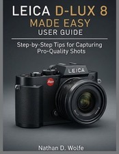 Leica D-Lux 8 Made Easy User Guide: Step-by-Step Tips for Capturing Pro-Quality