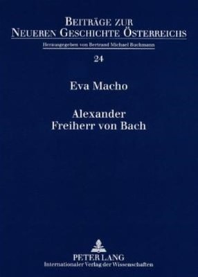Alexander Freiherr von Bach : Stationen einer umstrittenen Karriere, Paperbac...