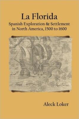 La Florida: Spanish Exploration & Settlement Of North America,1500 To 1600