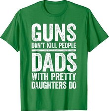 Guns Don't Kill People Pretty Daughters Dads Do Funny Unisex T-Shirt