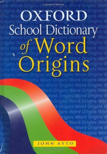 Explore Word Origins with the Oxford School Dictionary by John Ayto 978019910