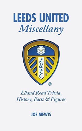 Leeds United Miscellany: United Trivia, History, Facts and Stats