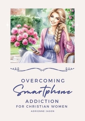 Overcoming Smartphone Addiction for Christian Women by Adrienne Jason Paperback 