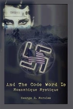 And the Code Word Is : Mozambique Mystique, Paperback by Morales, George H., ...