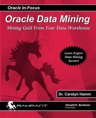 Oracle Data Mining: Mining Gold from your Warehouse (Oracle In-Focus, Band 25)