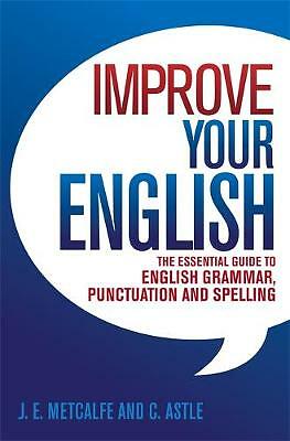 Improve Your English: The Essential Guide to English Grammar, Punctuation and...