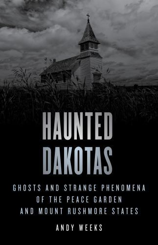 Haunted Dakotas : Ghosts and Strange Phenomena of the Peace Garden and Mount ...