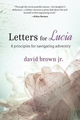Letters for Lucia: 8 Principles for Navigating Adversity   David Brown Jr Paper