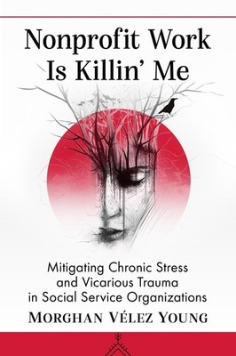 Nonprofit Work Is Killin' Me: Mitigating Chronic Stress and Vicarious Trauma in