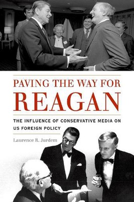 Paving the Way for Reagan: The Influence of Conservative Media on US Foreign Pol