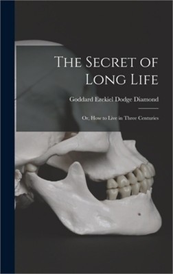 The Secret of Long Life: or, How to Live in Three Centuries (Hardback or Cased B