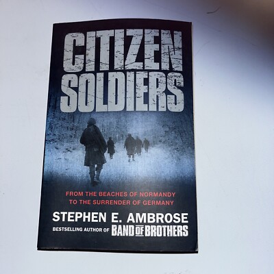 Citizen Soldiers: From The Normandy Beaches To The Surrender Of Germany by...
