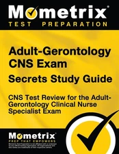 Adult-Gerontology CNS Exam Secrets Study Guide: CNS Test Review for the Adul...