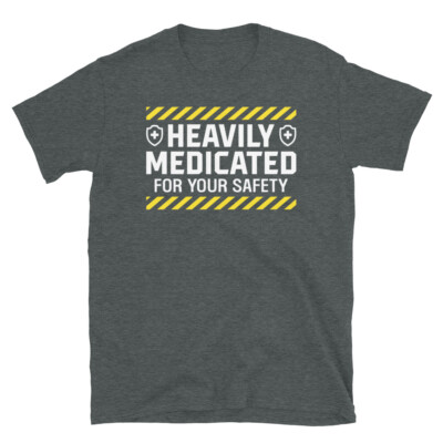 Heavily Medicated for Your Safety Prescriptions Short-Sleeve Unisex T-Shirt