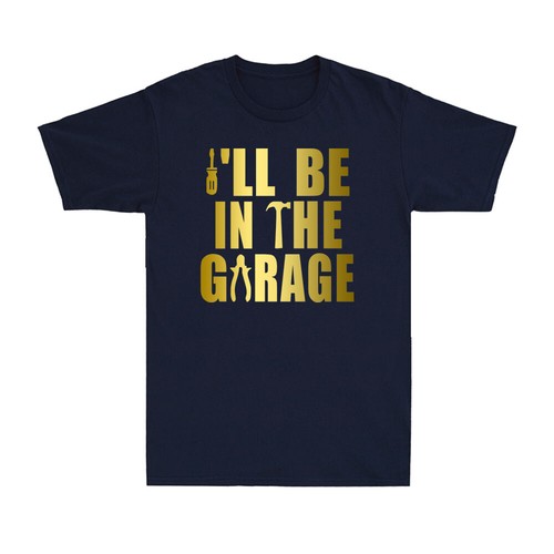 I'll Be In The Garage Funny Mechanic Gift Funny Saying Men's Cotton T-Shirt - Picture 5 of 10