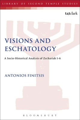 Visions and Eschatology A Socio-Historical Analysis of Zechariah 1-6 Finitsis