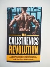 In Calisthenics Revolution: The Complete Guide to Building Strength