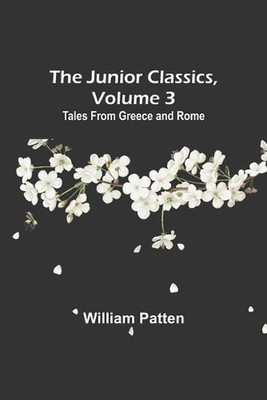 The Junior Classics, Volume 3: Tales from Greece and Rome by William Patten Pape