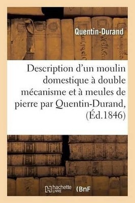 Description d'Un Moulin Domestique Double Mcanisme Et Meules de Pierre by Quenti