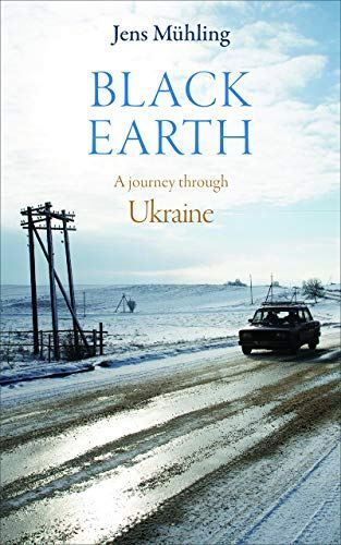 Black Earth: A Journey Through Ukraine by Jens Muhling (2019)