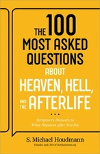 The 100 Most Asked Questions about Heaven, Hell, and the Afterlife: Scripture's