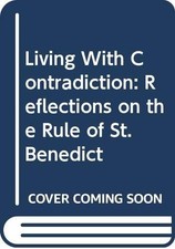 Living With Contradiction: Reflections on the Rule of St. Benedict by Esther de