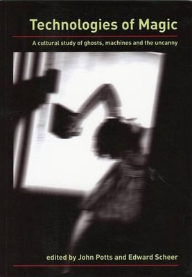 Technologies Of Magic: A Cultural Study of Ghosts, Machines and the Uncanny by J