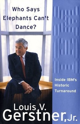 Who Says Elephants Can't Dance? : Inside IBM's Historic Turnaroun