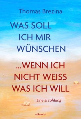 Thomas Brezina Was soll ich mir wünschen, wenn ich nicht weiß, was ich will